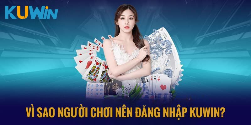 Lý do người chơi nên đăng nhập Kuwin?